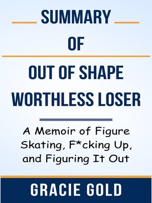 cover image of Summary of Outofshapeworthlessloser a Memoir of Figure Skating, F*cking Up, and Figuring It Out  by  Gracie Gold